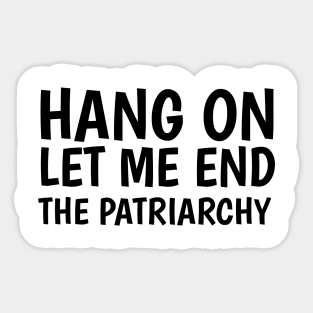 hang on let me end the patriarchy Sticker